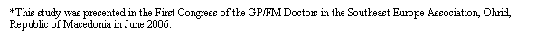 Metin Kutusu: *This study was presented in the First Congress of the GP/FM Doctors in the Southeast Europe Association, Ohrid, Republic of Macedonia in June 2006.